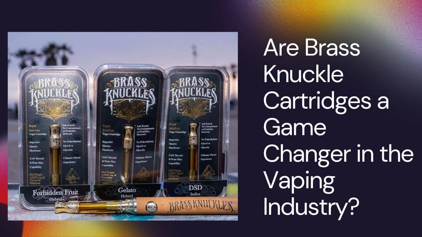 Are Brass Knuckle Cartridges a Game-Changer in the Vaping Industry